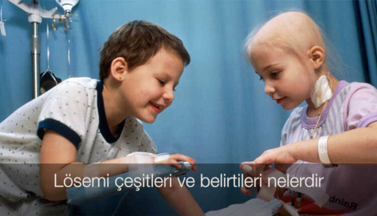 Lösemi çeşitleri ve belirtileri | çoçuklarda löseminin belirtileri | kan kanseri.